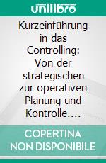 Kurzeinführung in das Controlling: Von der strategischen zur operativen Planung und Kontrolle. E-book. Formato PDF ebook di Mehmet Sarialtin