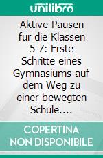 Aktive Pausen für die Klassen 5-7: Erste Schritte eines Gymnasiums auf dem Weg zu einer bewegten Schule. E-book. Formato PDF ebook di Stephanie Reuter