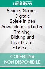 Serious Games: Digitale Spiele in den Anwendungsgebieten Training, Bildung und HealthCare. E-book. Formato PDF ebook