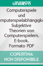 Computerspiele und Computerspielabhängigkeit: Subjektive Theorien von Computerspielern. E-book. Formato PDF ebook di Kristina Striegl