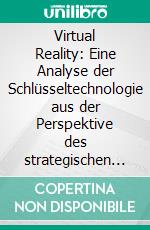 Virtual Reality: Eine Analyse der Schlüsseltechnologie aus der Perspektive des strategischen Managements. E-book. Formato PDF ebook di Matthias Bruns