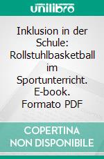 Inklusion in der Schule: Rollstuhlbasketball im Sportunterricht. E-book. Formato PDF ebook di Judith Haverkamp