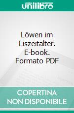 Löwen im Eiszeitalter. E-book. Formato PDF