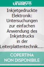 Inkjetgedruckte Elektronik: Untersuchungen zur einfachen Anwendung des Inkjetdrucks in der Leiterplattentechnik. E-book. Formato PDF ebook