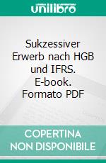 Sukzessiver Erwerb nach HGB und IFRS. E-book. Formato PDF ebook di Andreas Thunich