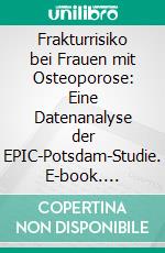 Frakturrisiko bei Frauen mit Osteoporose: Eine Datenanalyse der EPIC-Potsdam-Studie. E-book. Formato PDF ebook