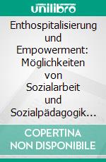 Enthospitalisierung und Empowerment: Möglichkeiten von Sozialarbeit und Sozialpädagogik bei der Assistenz geistig behinderter Menschen. E-book. Formato PDF ebook