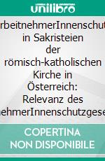 ArbeitnehmerInnenschutz in Sakristeien der römisch-katholischen Kirche in Österreich: Relevanz des ArbeitnehmerInnenschutzgesetzes und Zuständigkeit der Arbeitsinspektion. E-book. Formato PDF