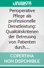 Perioperative Pflege als professionelle Dienstleistung: Qualitätskriterien der Betreuung von Patienten durch nicht-ärztliches Personal. E-book. Formato PDF