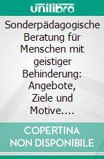 Sonderpädagogische Beratung für Menschen mit geistiger Behinderung: Angebote, Ziele und Motive. E-book. Formato PDF ebook di Markus Steinhauer