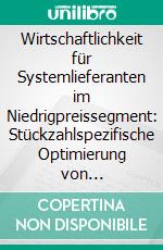 Wirtschaftlichkeit für Systemlieferanten im Niedrigpreissegment: Stückzahlspezifische Optimierung von Produktentwicklung und Fertigung. E-book. Formato PDF