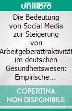 Die Bedeutung von Social Media zur Steigerung von Arbeitgeberattraktivität im deutschen Gesundheitswesen: Empirische Studie zur Social Media Nutzung im Bereich Employer Branding. E-book. Formato PDF ebook di Katrin Herten