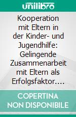 Kooperation mit Eltern in der Kinder- und Jugendhilfe: Gelingende Zusammenarbeit mit Eltern als Erfolgsfaktor. E-book. Formato PDF ebook di Björn Mundinger