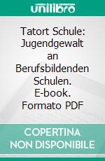 Tatort Schule: Jugendgewalt an Berufsbildenden Schulen. E-book. Formato PDF ebook di Melanie Schoenherr