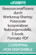 Ressourceneffizienz durch Werkzeug-Sharing: Potenziale kooperativer Nutzungsmodelle. E-book. Formato PDF ebook