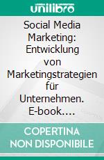 Social Media Marketing: Entwicklung von Marketingstrategien für Unternehmen. E-book. Formato PDF ebook