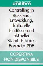 Controlling in Russland: Entwicklung, kulturelle Einflüsse und aktueller Stand. E-book. Formato PDF ebook di Andrej Koval