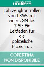 Fahrzeugkontrollen von LKWs mit einer zGM bis 7,5t: Ein Leitfaden für die polizeiliche Praxis in Thüringen. E-book. Formato PDF ebook di Frank Kaufmann