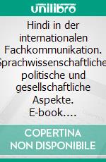 Hindi in der internationalen Fachkommunikation. Sprachwissenschaftliche, politische und gesellschaftliche Aspekte. E-book. Formato PDF ebook di Amelie Landschulz