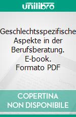 Geschlechtsspezifische Aspekte in der Berufsberatung. E-book. Formato PDF ebook