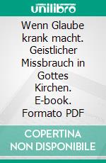 Wenn Glaube krank macht. Geistlicher Missbrauch in Gottes Kirchen. E-book. Formato PDF ebook di Diana Schultz