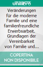 Veränderungen für die moderne Familie und eine familienfreundliche Erwerbsarbeit. Grundlagen der Vereinbarkeit von Familie und Beruf. E-book. Formato PDF ebook