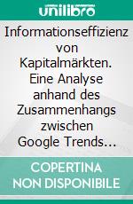 Informationseffizienz von Kapitalmärkten. Eine Analyse anhand des Zusammenhangs zwischen Google Trends und den Aktienkursen von DAX-Unternehmen. E-book. Formato PDF ebook di Asken Godefroy