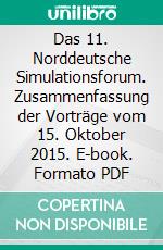 Das 11. Norddeutsche Simulationsforum. Zusammenfassung der Vorträge vom 15. Oktober 2015. E-book. Formato PDF ebook