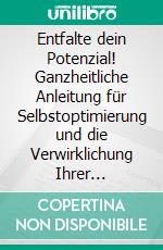 Entfalte dein Potenzial! Ganzheitliche Anleitung für Selbstoptimierung und die Verwirklichung Ihrer Lebensvision. E-book. Formato PDF ebook