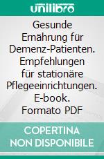 Gesunde Ernährung für Demenz-Patienten. Empfehlungen für stationäre Pflegeeinrichtungen. E-book. Formato PDF ebook