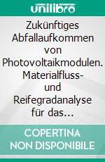 Zukünftiges Abfallaufkommen von Photovoltaikmodulen. Materialfluss- und Reifegradanalyse für das Recycling. E-book. Formato PDF ebook di Tim Stolle