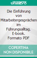 Die Einführung von Mitarbeitergesprächen im Führungsalltag. E-book. Formato PDF ebook