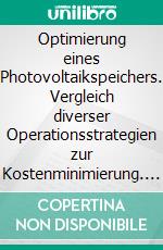 Optimierung eines Photovoltaikspeichers. Vergleich diverser Operationsstrategien zur Kostenminimierung. E-book. Formato PDF ebook