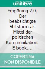 Empörung 2.0. Der beabsichtigte Shitstorm als Mittel der politischen Kommunikation. E-book. Formato PDF ebook