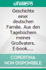 Geschichte einer deutschen Familie. Aus den Tagebüchern meines Großvaters. E-book. Formato PDF ebook