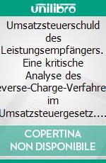 Umsatzsteuerschuld des Leistungsempfängers. Eine kritische Analyse des Reverse-Charge-Verfahrens im Umsatzsteuergesetz. E-book. Formato PDF ebook di Maximilian Stirnadel