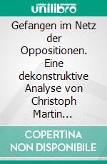 Gefangen im Netz der Oppositionen. Eine dekonstruktive Analyse von Christoph Martin Wielands Geschichte des Agathon (1766/67). E-book. Formato PDF ebook di Anne Hennig