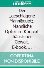 Der „geschlagene Mann&quot;. Männliche Opfer im Kontext häuslicher Gewalt. E-book. Formato PDF