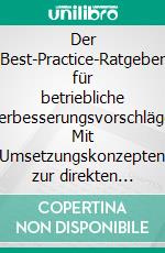 Der Best-Practice-Ratgeber für betriebliche Verbesserungsvorschläge. Mit Umsetzungskonzepten zur direkten Kostensenkung und Effizienzverbesserung in Unternehmen. E-book. Formato PDF