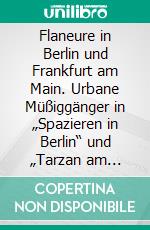 Flaneure in Berlin und Frankfurt am Main. Urbane Müßiggänger in „Spazieren in Berlin“ und „Tarzan am Main“. E-book. Formato PDF ebook di Nelly Bachmann