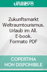 Zukunftsmarkt Weltraumtourismus. Urlaub im All. E-book. Formato PDF ebook