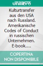 Kulturtransfer aus den USA nach Russland. Amerikanische Codes of Conduct in russischen Unternehmen. E-book. Formato PDF ebook