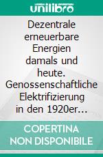 Dezentrale erneuerbare Energien damals und heute. Genossenschaftliche Elektrifizierung in den 1920er Jahren am Beispiel von Großbardorf. E-book. Formato PDF ebook di Ann-Morla Meyer