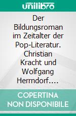 Der Bildungsroman im Zeitalter der Pop-Literatur. Christian Kracht und Wolfgang Herrndorf. E-book. Formato PDF ebook di Stefanie Weber