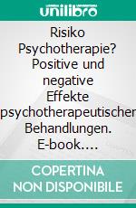 Risiko Psychotherapie? Positive und negative Effekte psychotherapeutischer Behandlungen. E-book. Formato PDF ebook di Janko Claus