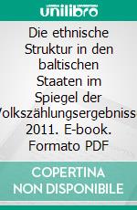 Die ethnische Struktur in den baltischen Staaten im Spiegel der Volkszählungsergebnisse 2011. E-book. Formato PDF ebook