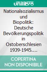 Nationalsozialismus und Biopolitik: Deutsche Bevölkerungspolitik in Ostoberschlesien 1939-1945. E-book. Formato PDF ebook