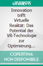 Innovation trifft Virtuelle Realität: Das Potential der VR-Technologie zur Optimierung von Produktentwicklungsprozessen durch die Integration von Virtuellen Prototypen. E-book. Formato PDF ebook