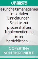 Gesundheitsmanagement in sozialen Einrichtungen: Schritte zur prozesshaften Implementierung eines betrieblichen Gesundheitsmanagements. E-book. Formato PDF ebook di Linda Pollner