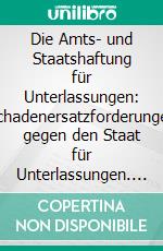 Die Amts- und Staatshaftung für Unterlassungen: Schadenersatzforderungen gegen den Staat für Unterlassungen. Eine Darstellung der österreichischen und europäischen Rechtslage. E-book. Formato PDF ebook di Priska Beirer